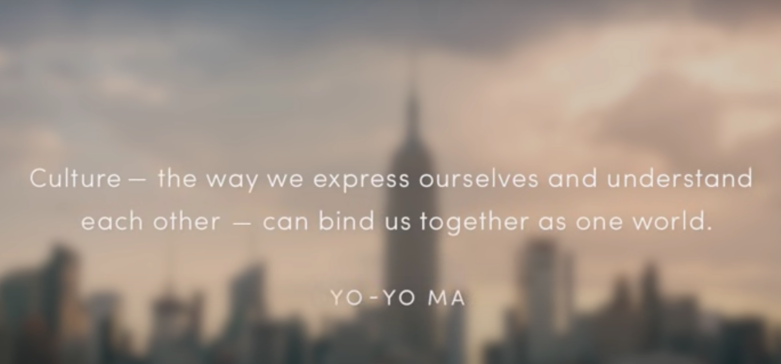 Culture - the way we express ourselves and understand each other - can bind us together as one world -- Yo-Yo Ma